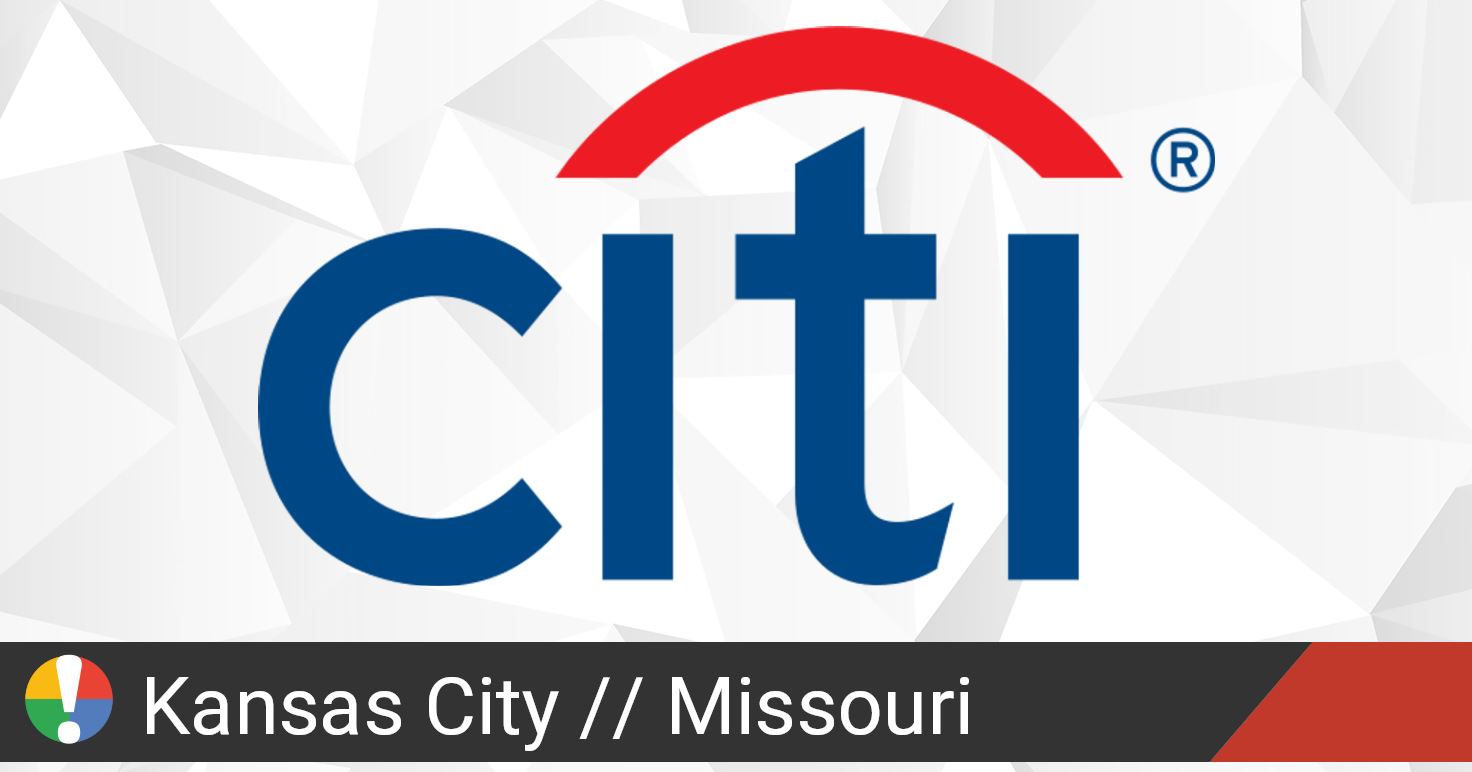 Citi in Kansas City, Missouri down? Current status and problems • Is