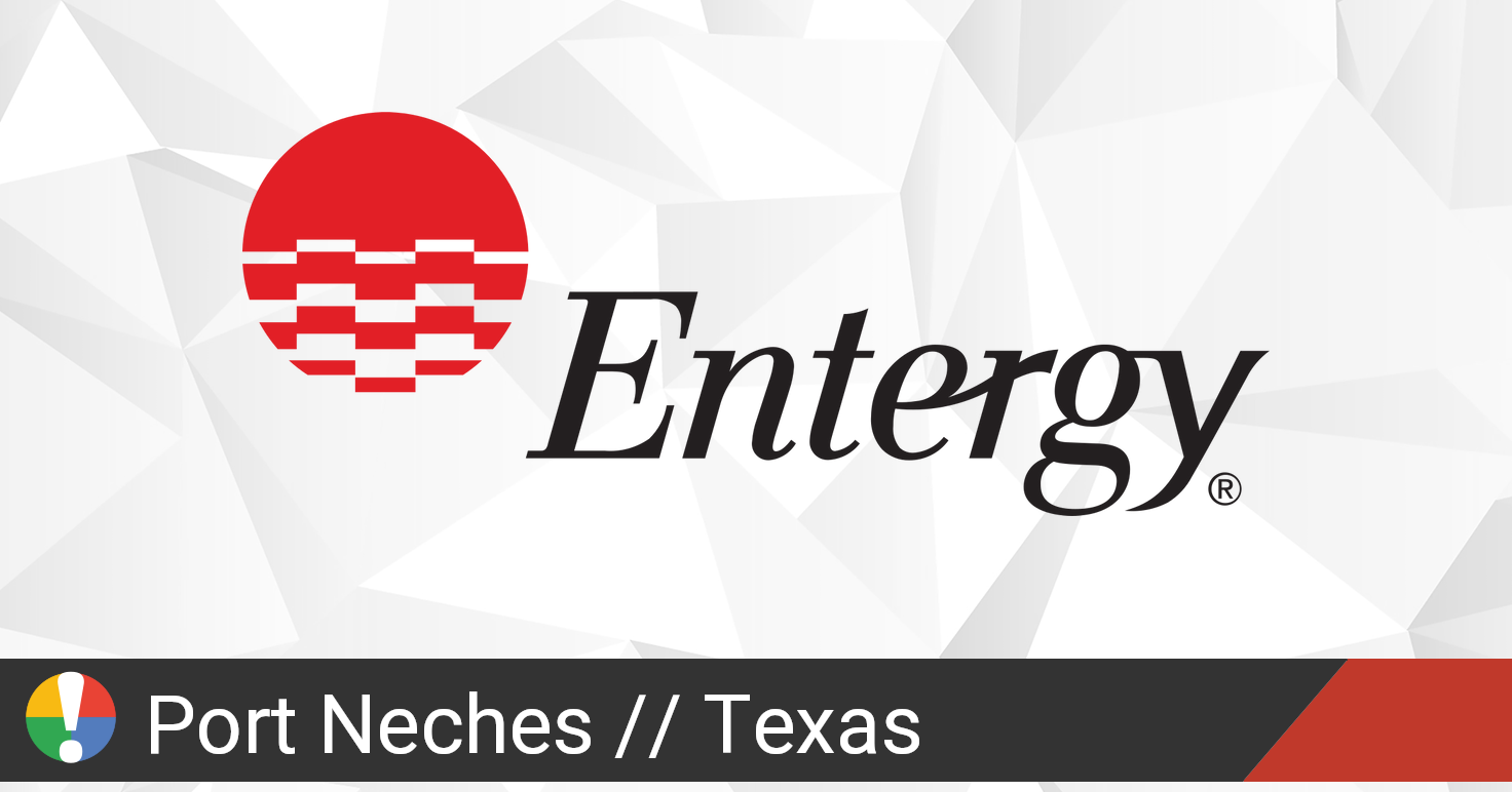 Entergy Outage in Port Neches, Texas Current Problems and Outages • Is