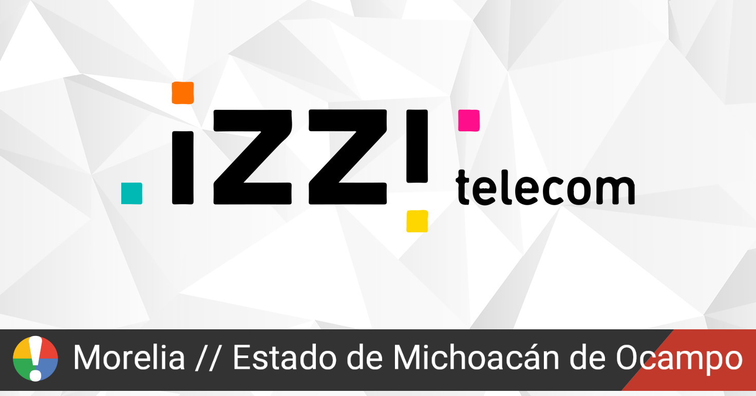 ¿izzi en Morelia, Estado de Michoacán de Ocampo está fallando o caído