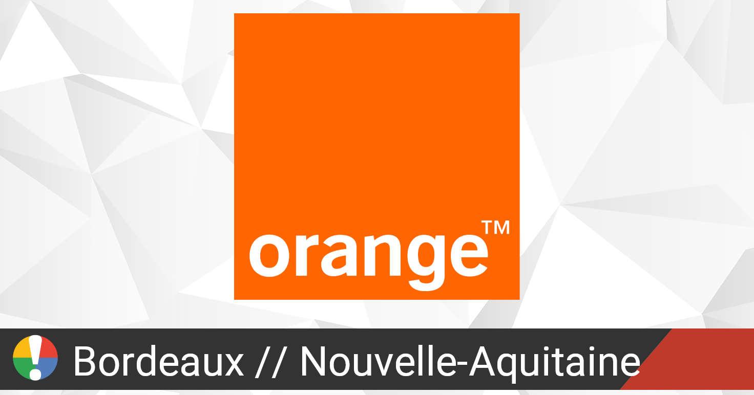 Orange dans Bordeaux, Nouvelle-Aquitaine panne ou service en panne? Problèmes actuels et pannes ...