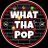 WhatThaPOP